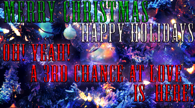 Merry Christmas/Happy Holidays “A 3rd Chance At Love Is Here!!!”